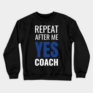 Repeat After Me Yes Coach Cool Coach Gift Idea Crewneck Sweatshirt